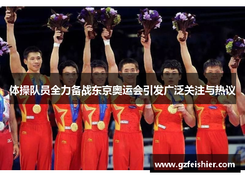 体操队员全力备战东京奥运会引发广泛关注与热议