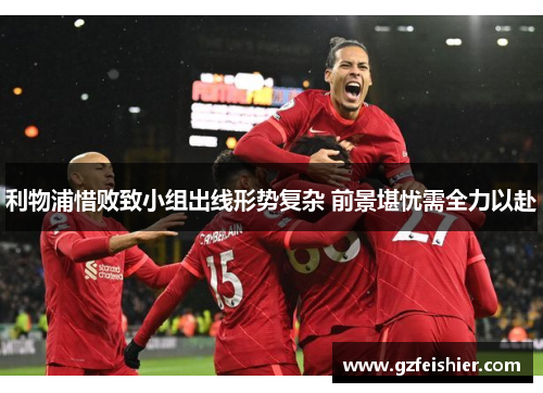 利物浦惜败致小组出线形势复杂 前景堪忧需全力以赴