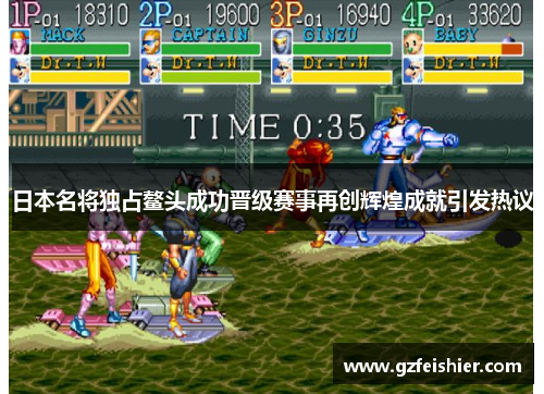 日本名将独占鳌头成功晋级赛事再创辉煌成就引发热议