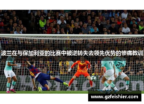 波兰在与保加利亚的比赛中被逆转失去领先优势的惨痛教训