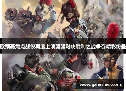 欧预赛焦点战役再度上演强强对决胜利之战争夺精彩纷呈